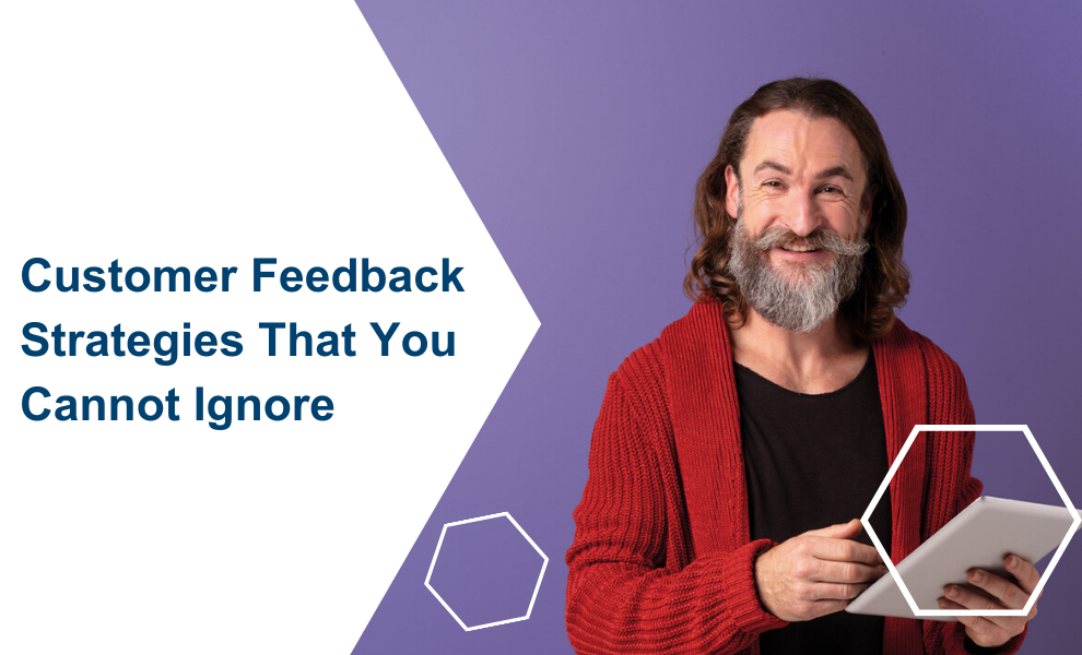 Customer Feedback Strategies That You Cannot Ignore