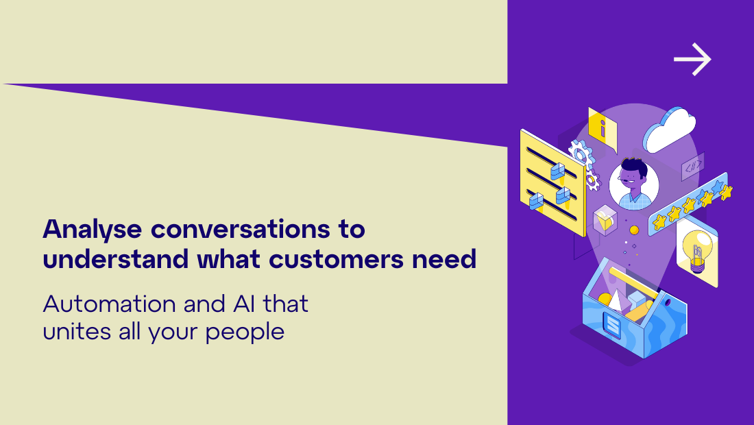 Analyse conversations to understand what customers need